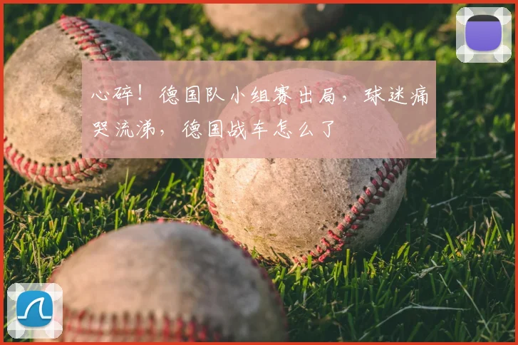 心碎！德国队小组赛出局，球迷痛哭流涕，德国战车怎么了