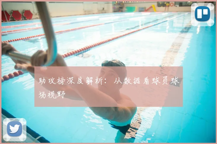 助攻榜深度解析:从数据看球员球场视野