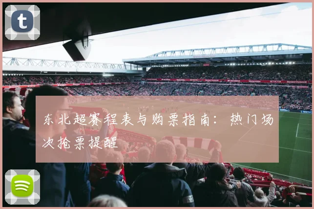 东北超赛程表与购票指南：热门场次抢票提醒