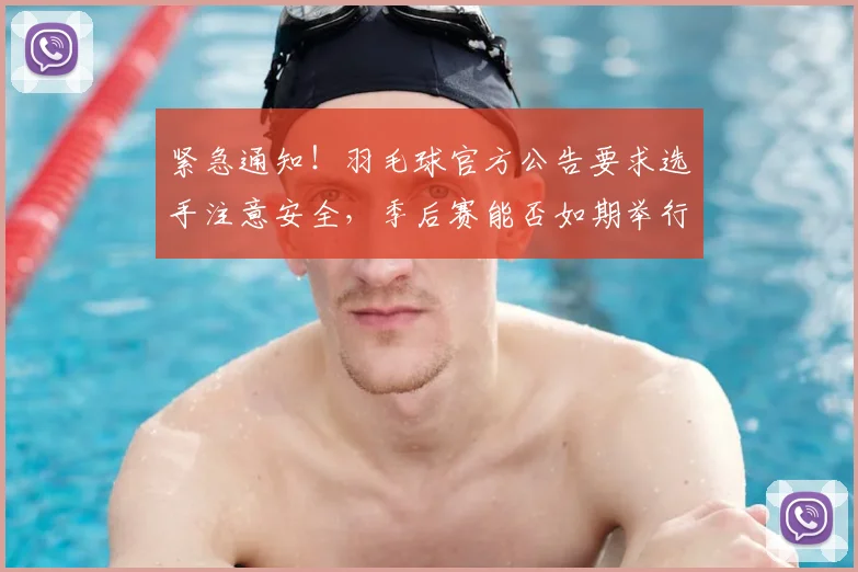 紧急通知!羽毛球官方公告要求选手注意安全,季后赛能否如期举行