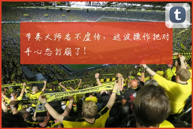 节奏大师名不虚传,这波操作把对手心态打崩了!