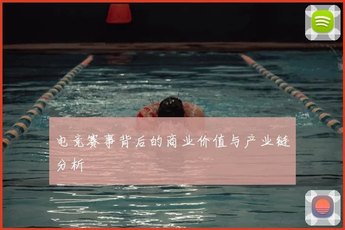 电竞赛事背后的商业价值与产业链分析
