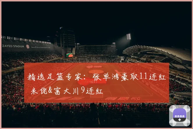 精选足篮专家:张单鸿豪取11连红 米佬&富大川9连红