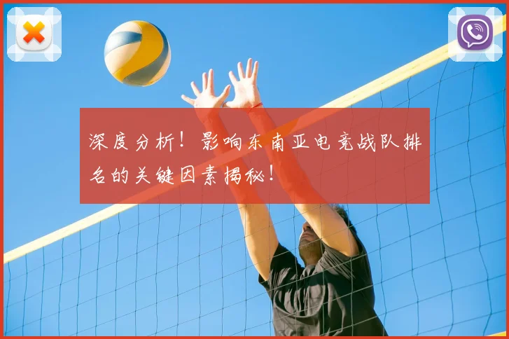 深度分析！影响东南亚电竞战队排名的关键因素揭秘！