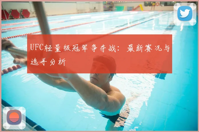 UFC轻量级冠军争夺战:最新赛况与选手分析