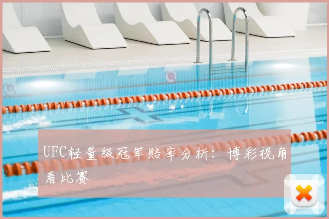 UFC轻量级冠军赔率分析:博彩视角看比赛